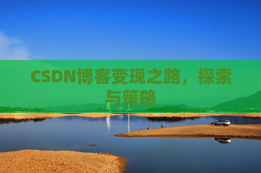 CSDN博客变现之路,探索与策略